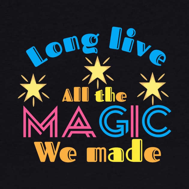 Long live all the magic we made by Lovelybrandingnprints